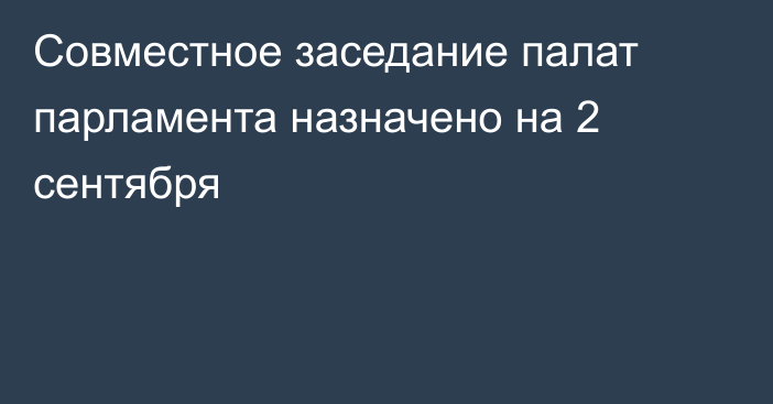 Совместное заседание палат парламента назначено на 2 сентября