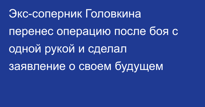 Экс-соперник Головкина перенес операцию после боя с одной рукой и сделал заявление о своем будущем