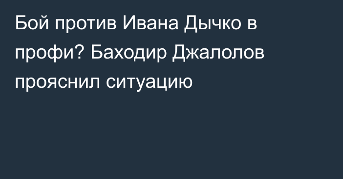 Бой против Ивана Дычко в профи? Баходир Джалолов прояснил ситуацию