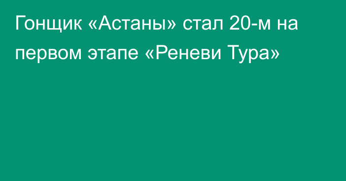 Гонщик «Астаны» стал 20-м на первом этапе «Реневи Тура»