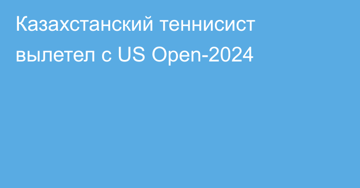 Казахстанский теннисист вылетел с US Open-2024