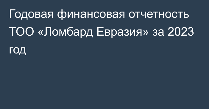 Годовая финансовая отчетность ТОО «Ломбард Евразия» за 2023 год