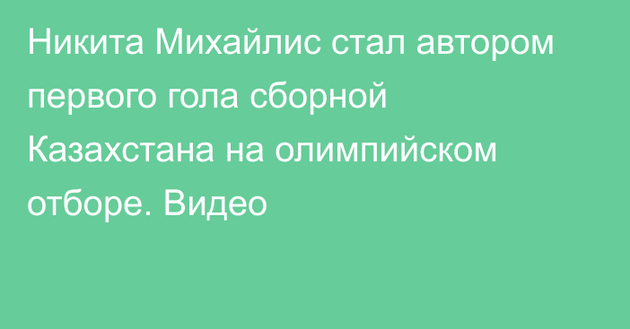 Никита Михайлис стал автором первого гола сборной Казахстана на олимпийском отборе. Видео