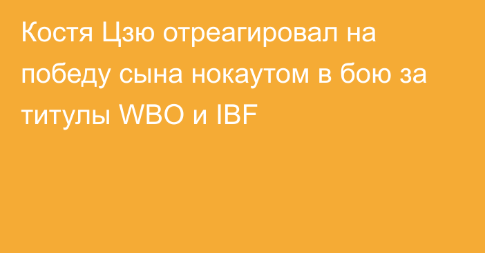 Костя Цзю отреагировал на победу сына нокаутом в бою за титулы WBO и IBF