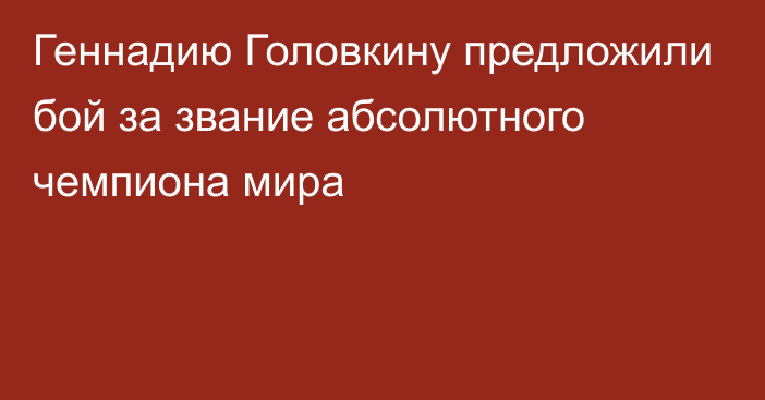 Геннадию Головкину предложили бой за звание абсолютного чемпиона мира