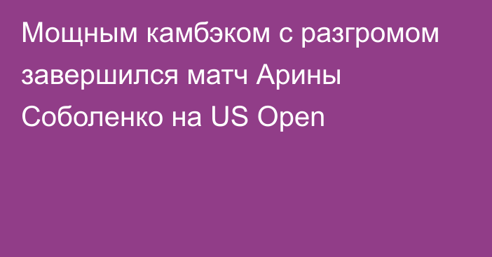 Мощным камбэком с разгромом завершился матч Арины Соболенко на US Open