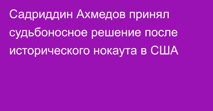 Садриддин Ахмедов принял судьбоносное решение после исторического нокаута в США