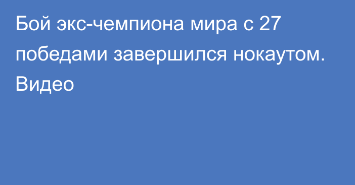 Бой экс-чемпиона мира с 27 победами завершился нокаутом. Видео