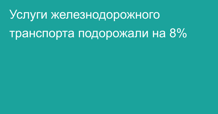 Услуги железнодорожного транспорта подорожали на 8%