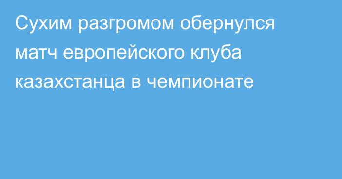 Сухим разгромом обернулся матч европейского клуба казахстанца в чемпионате