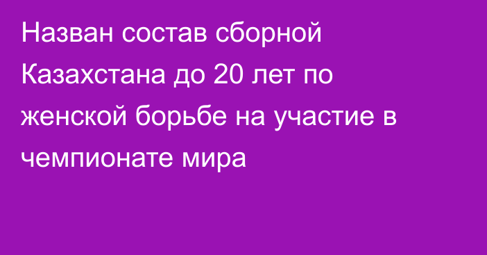 Назван состав сборной Казахстана до 20 лет по женской борьбе на участие в чемпионате мира