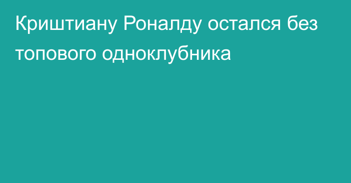 Криштиану Роналду остался без топового одноклубника