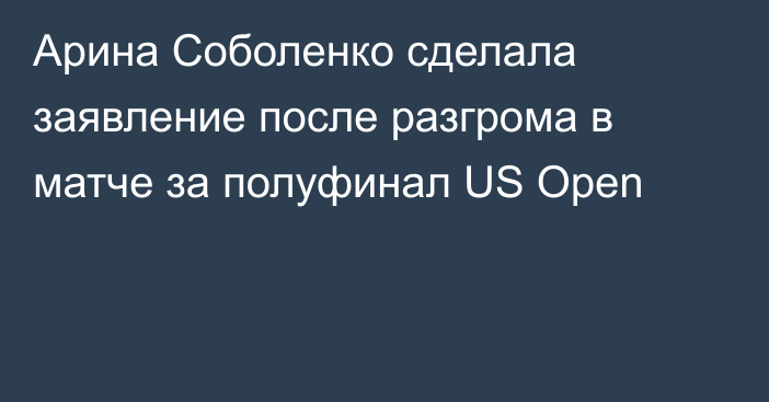 Арина Соболенко сделала заявление после разгрома в матче за полуфинал US Open