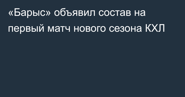 «Барыс» объявил состав на первый матч нового сезона КХЛ