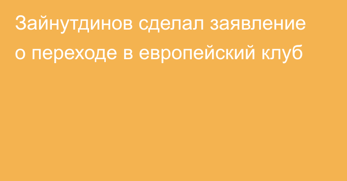 Зайнутдинов сделал заявление о переходе в европейский клуб