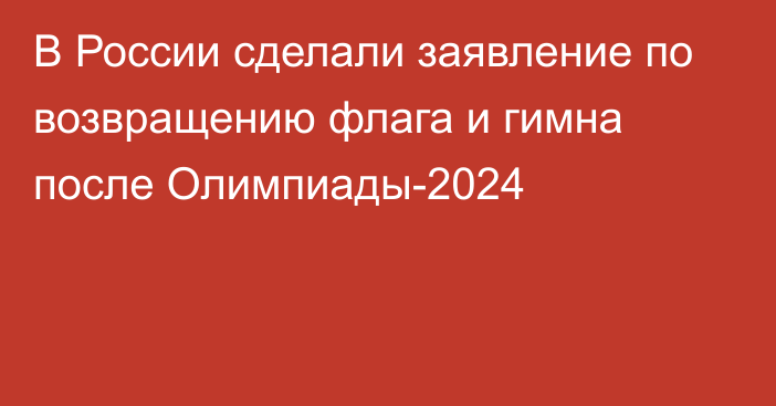 В России сделали заявление по возвращению флага и гимна после Олимпиады-2024