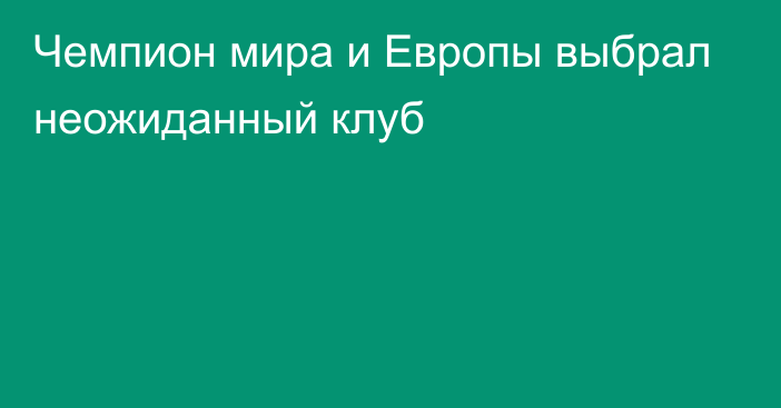 Чемпион мира и Европы выбрал неожиданный клуб