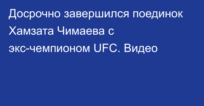 Досрочно завершился поединок Хамзата Чимаева с экс-чемпионом UFC. Видео