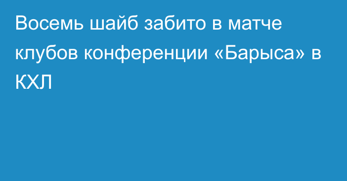 Восемь шайб забито в матче клубов конференции «Барыса» в КХЛ