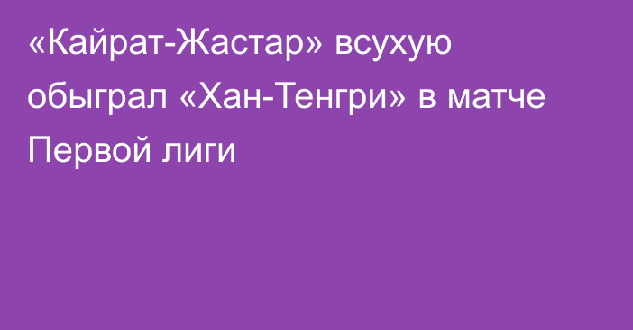 «Кайрат-Жастар» всухую обыграл «Хан-Тенгри» в матче Первой лиги