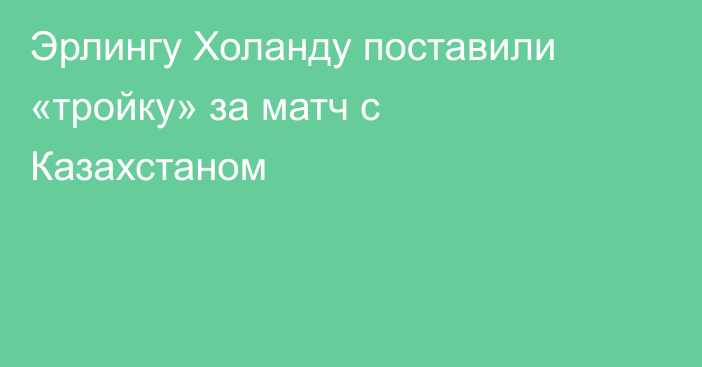 Эрлингу Холанду поставили «тройку» за матч с Казахстаном