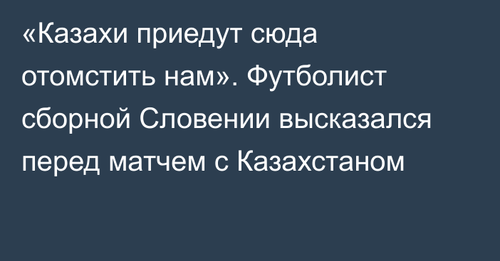 «Казахи приедут сюда отомстить нам». Футболист сборной Словении высказался перед матчем с Казахстаном