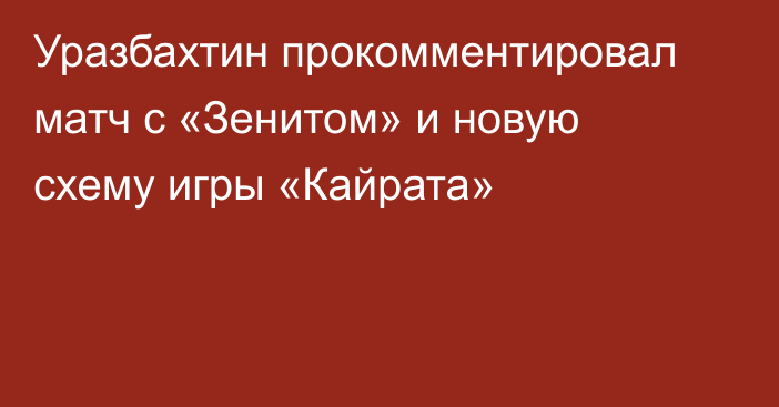 Уразбахтин прокомментировал матч с «Зенитом» и новую схему игры «Кайрата»