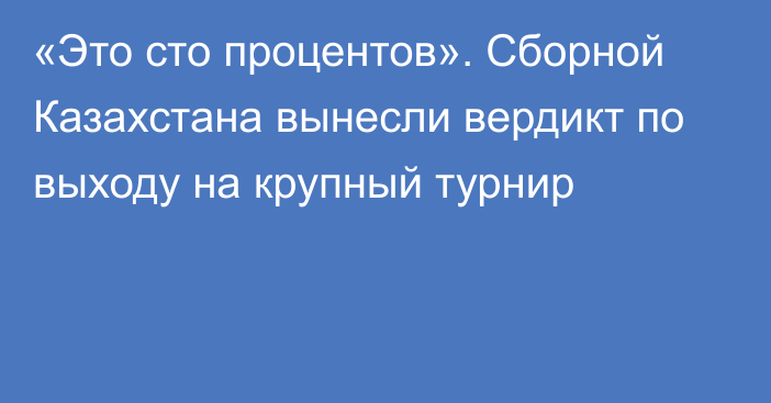 «Это сто процентов». Сборной Казахстана вынесли вердикт по выходу на крупный турнир