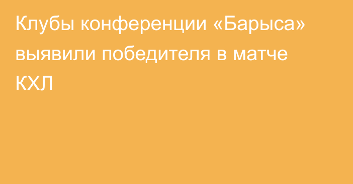 Клубы конференции «Барыса» выявили победителя в матче КХЛ