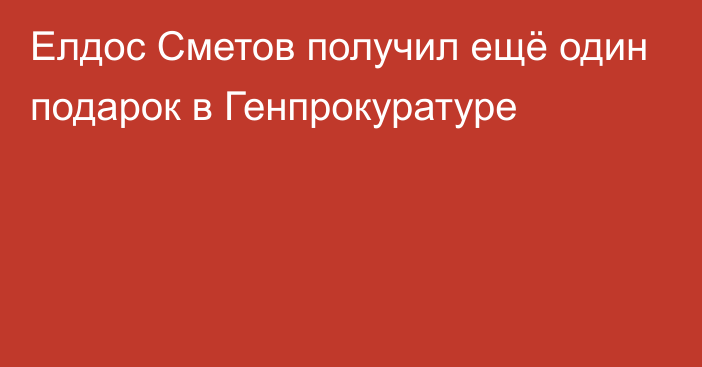 Елдос Сметов получил ещё один подарок в Генпрокуратуре