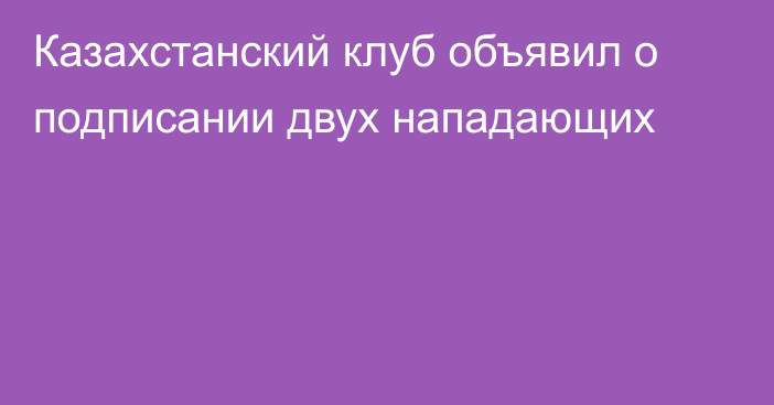 Казахстанский клуб объявил о подписании двух нападающих