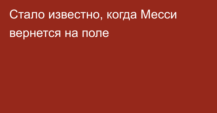 Стало известно, когда Месси вернется на поле