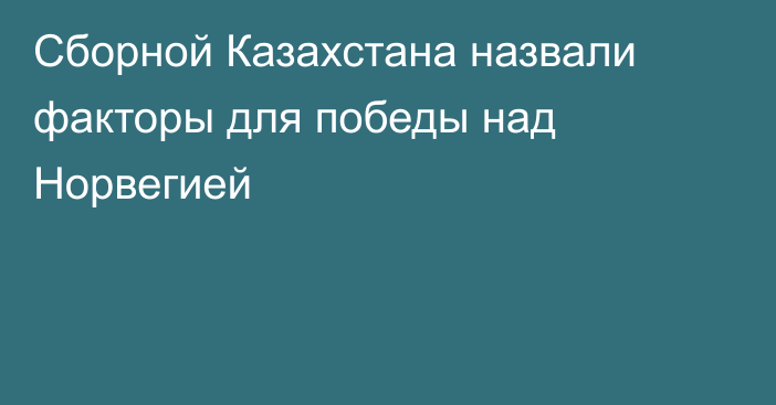 Сборной Казахстана назвали факторы для победы над Норвегией