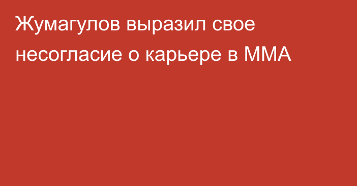 Жумагулов выразил свое несогласие о карьере в ММА