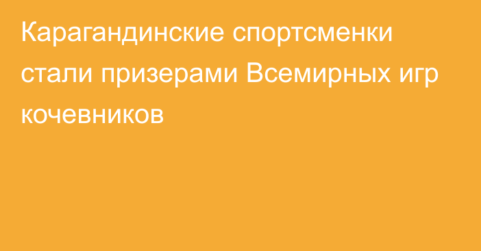 Карагандинские спортсменки стали призерами Всемирных игр кочевников