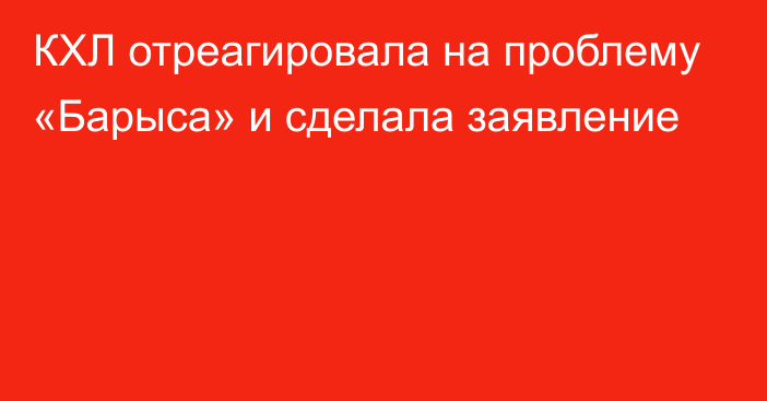 КХЛ отреагировала на проблему «Барыса» и сделала заявление