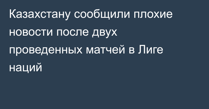 Казахстану сообщили плохие новости после двух проведенных матчей в Лиге наций