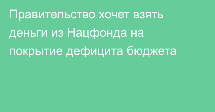 Правительство хочет взять деньги из Нацфонда на покрытие дефицита бюджета