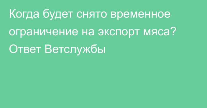 Когда будет снято временное ограничение на экспорт мяса? Ответ Ветслужбы