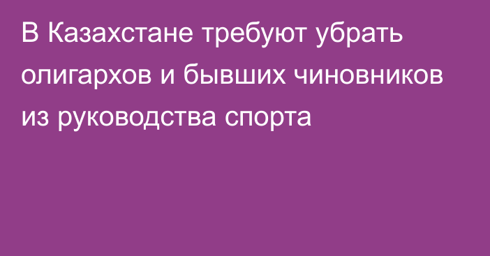 В Казахстане требуют убрать олигархов и бывших чиновников из руководства спорта