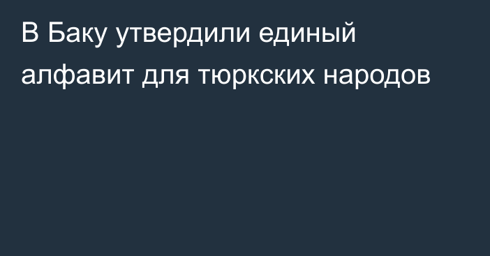 В Баку утвердили единый алфавит для тюркских народов