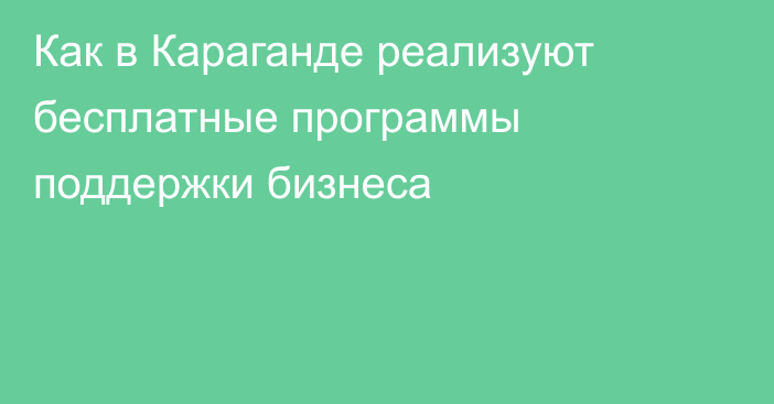 Как в Караганде реализуют бесплатные программы поддержки бизнеса