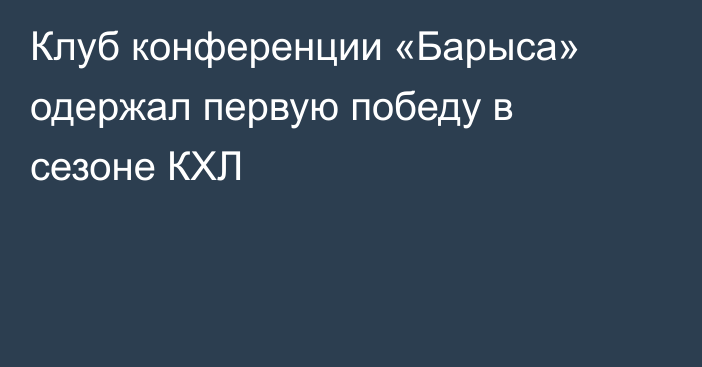 Клуб конференции «Барыса» одержал первую победу в сезоне КХЛ