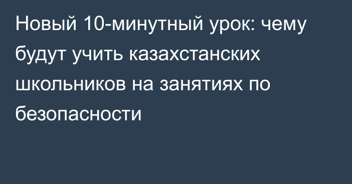 Новый 10-минутный урок: чему будут учить казахстанских школьников на занятиях по безопасности