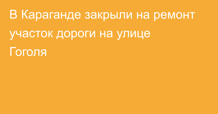 В Караганде закрыли на ремонт участок дороги на улице Гоголя