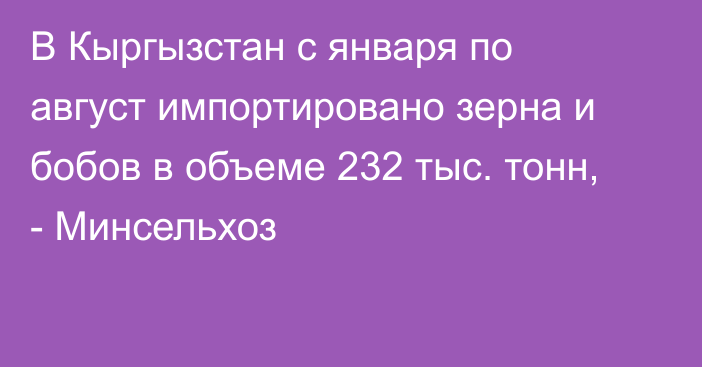 В Кыргызстан с января по август импортировано зерна и бобов в объеме 232 тыс. тонн, - Минсельхоз