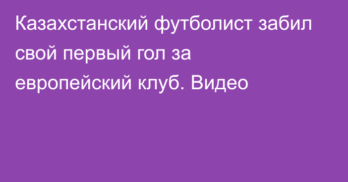 Казахстанский футболист забил свой первый гол за европейский клуб. Видео