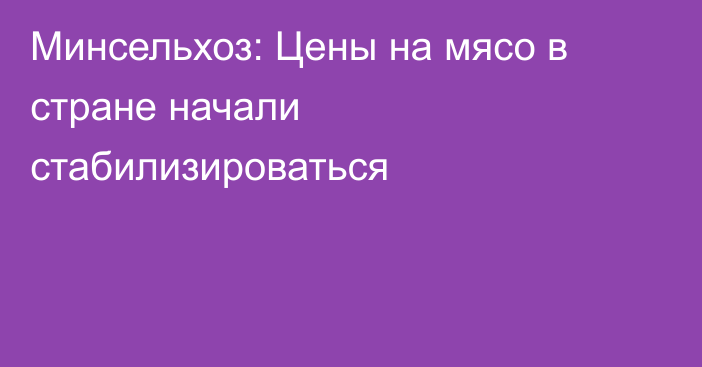 Минсельхоз: Цены на мясо в стране начали стабилизироваться