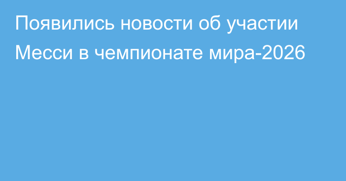 Появились новости об участии Месси в чемпионате мира-2026