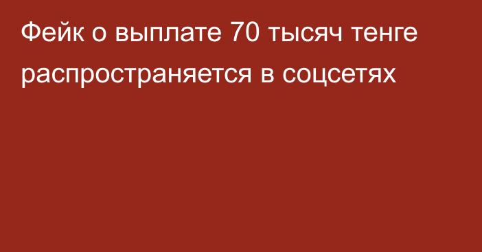 Фейк о выплате 70 тысяч тенге распространяется в соцсетях